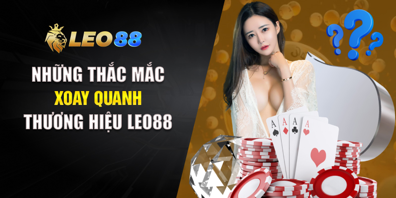 Những thắc mắc xoay quanh thương hiệu LEO88