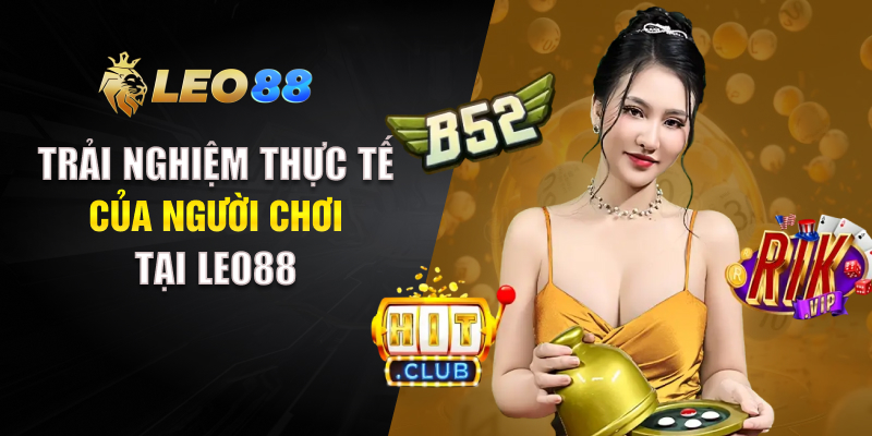 Trải nghiệm thực tế của người chơi tại LEO88